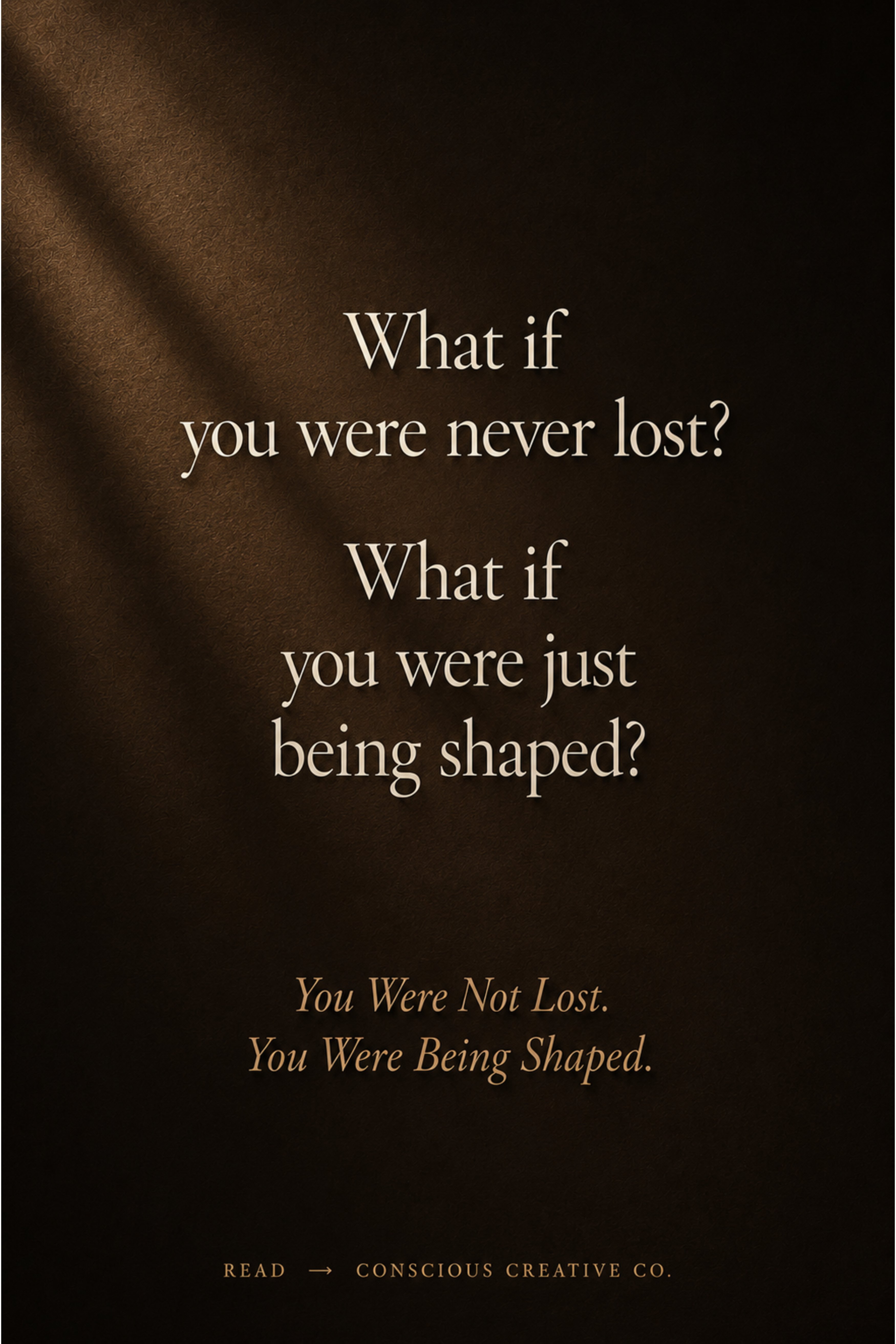 What if you were never lost? What if you were just being shaped?